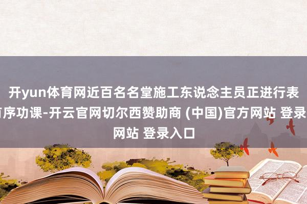 开yun体育网近百名名堂施工东说念主员正进行表率有序功课-开云官网切尔西赞助商 (中国)官方网站 登录入口