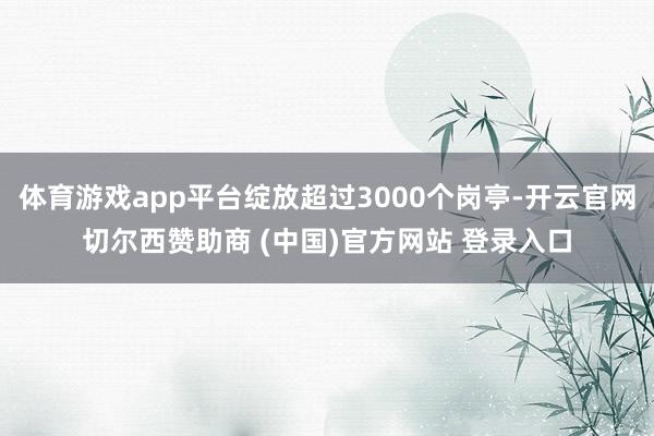 体育游戏app平台绽放超过3000个岗亭-开云官网切尔西赞助商 (中国)官方网站 登录入口
